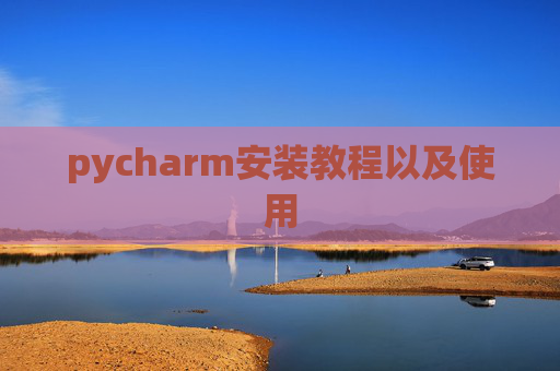 pycharm安装教程以及使用